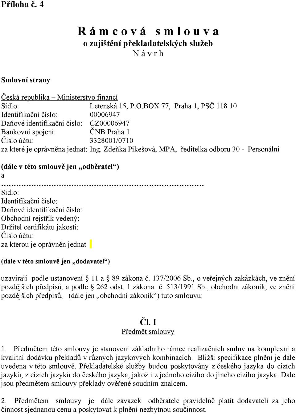 Zdeňka Pikešová, MPA, ředitelka odboru 30 - Personální (dále v této smlouvě jen odběratel ) a Sídlo: Identifikační číslo: Daňové identifikační číslo: Obchodní rejstřík vedený: Držitel certifikátu