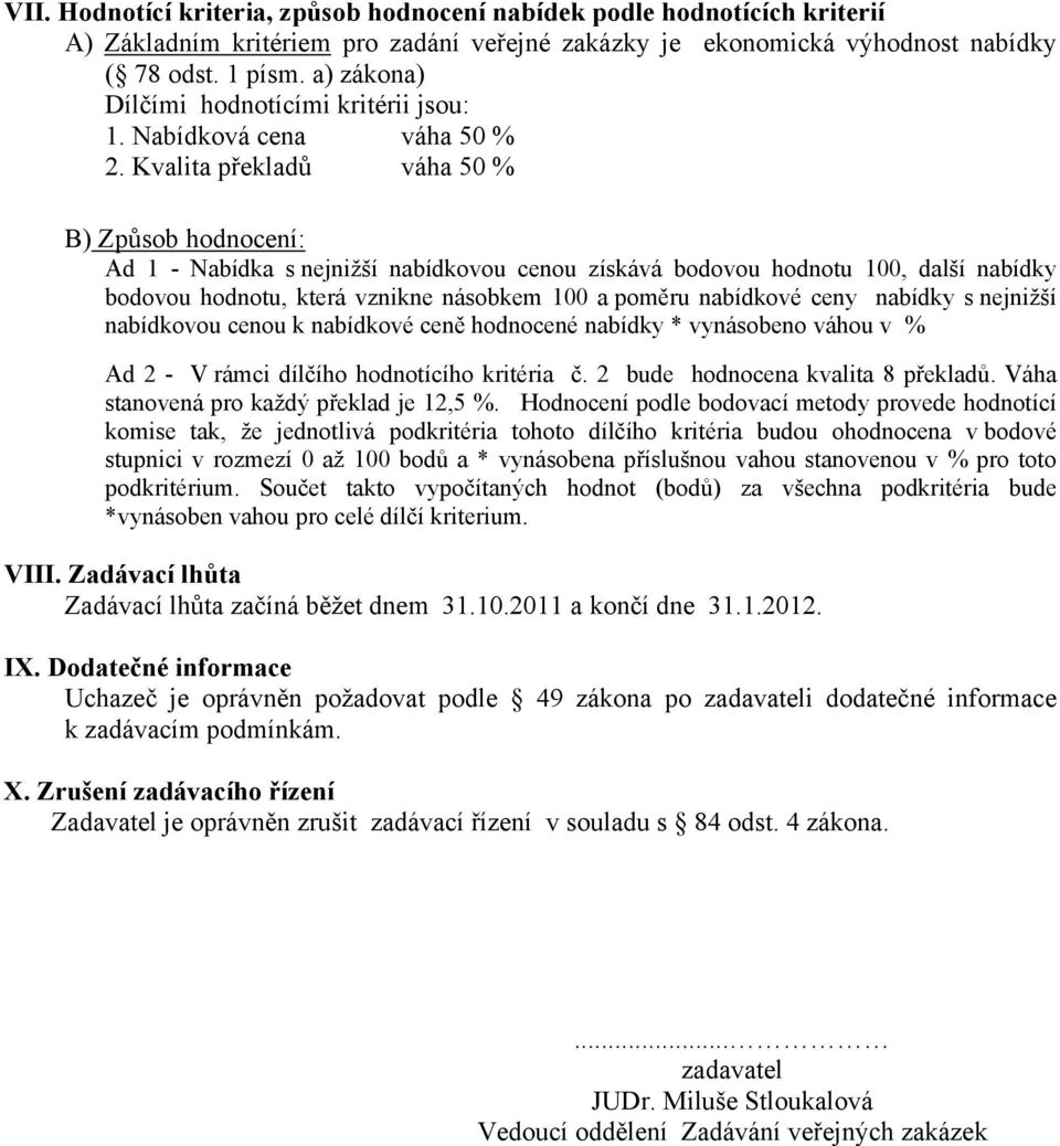 Kvalita překladů váha 50 % B) Způsob hodnocení: Ad 1 - Nabídka s nejnižší nabídkovou cenou získává bodovou hodnotu 100, další nabídky bodovou hodnotu, která vznikne násobkem 100 a poměru nabídkové