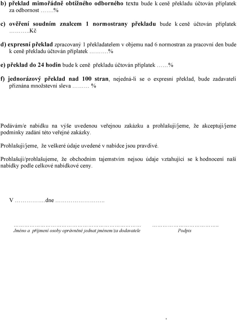 % e) překlad do 24 hodin bude k ceně překladu účtován příplatek % f) jednorázový překlad nad 100 stran, nejedná-li se o expresní překlad, bude zadavateli přiznána množstevní sleva % Podávám/e nabídku