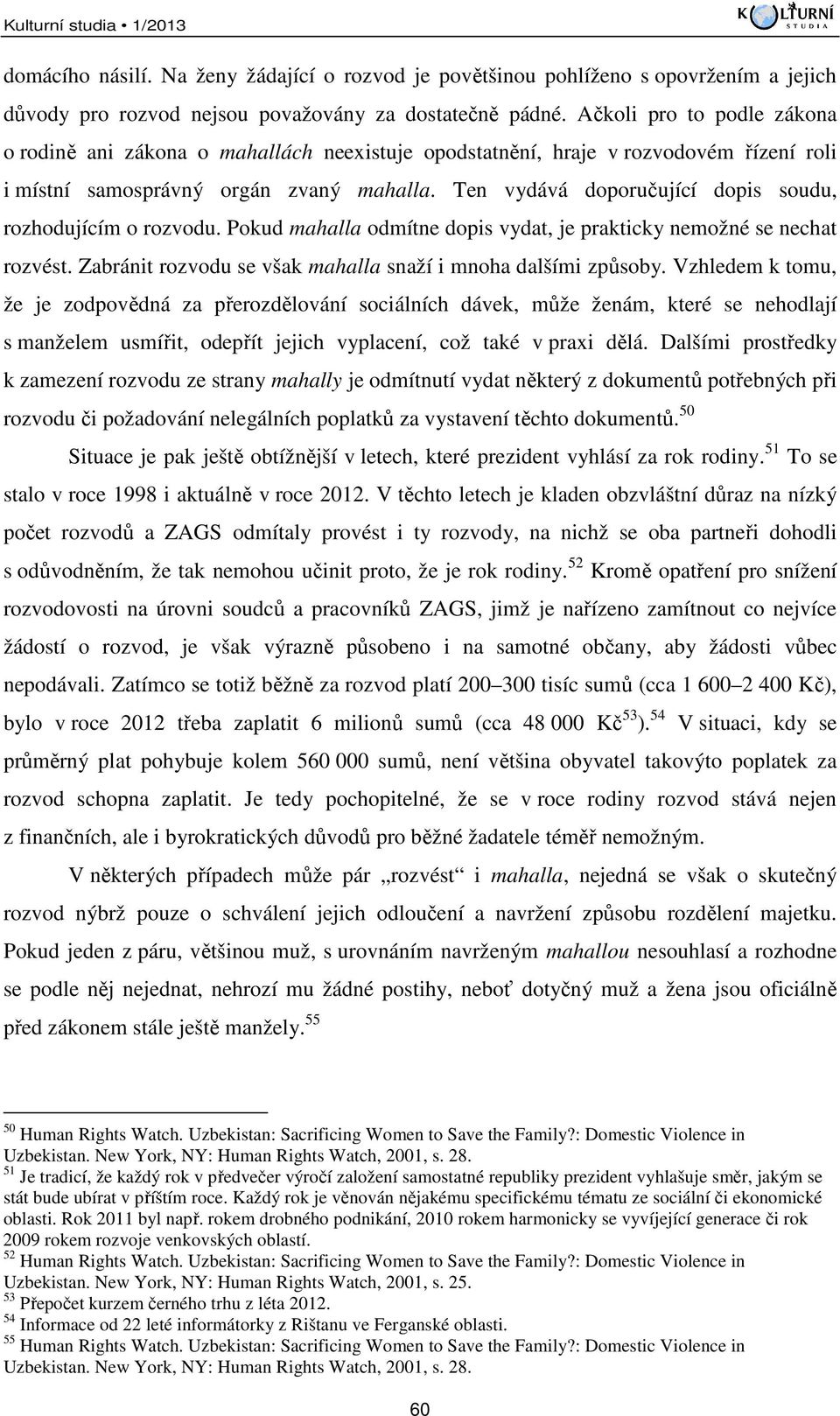 Ten vydává doporučující dopis soudu, rozhodujícím o rozvodu. Pokud mahalla odmítne dopis vydat, je prakticky nemožné se nechat rozvést. Zabránit rozvodu se však mahalla snaží i mnoha dalšími způsoby.