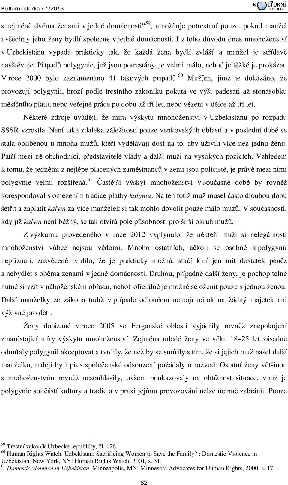 Případů polygynie, jež jsou potrestány, je velmi málo, neboť je těžké je prokázat. V roce 2000 bylo zaznamenáno 41 takových případů.