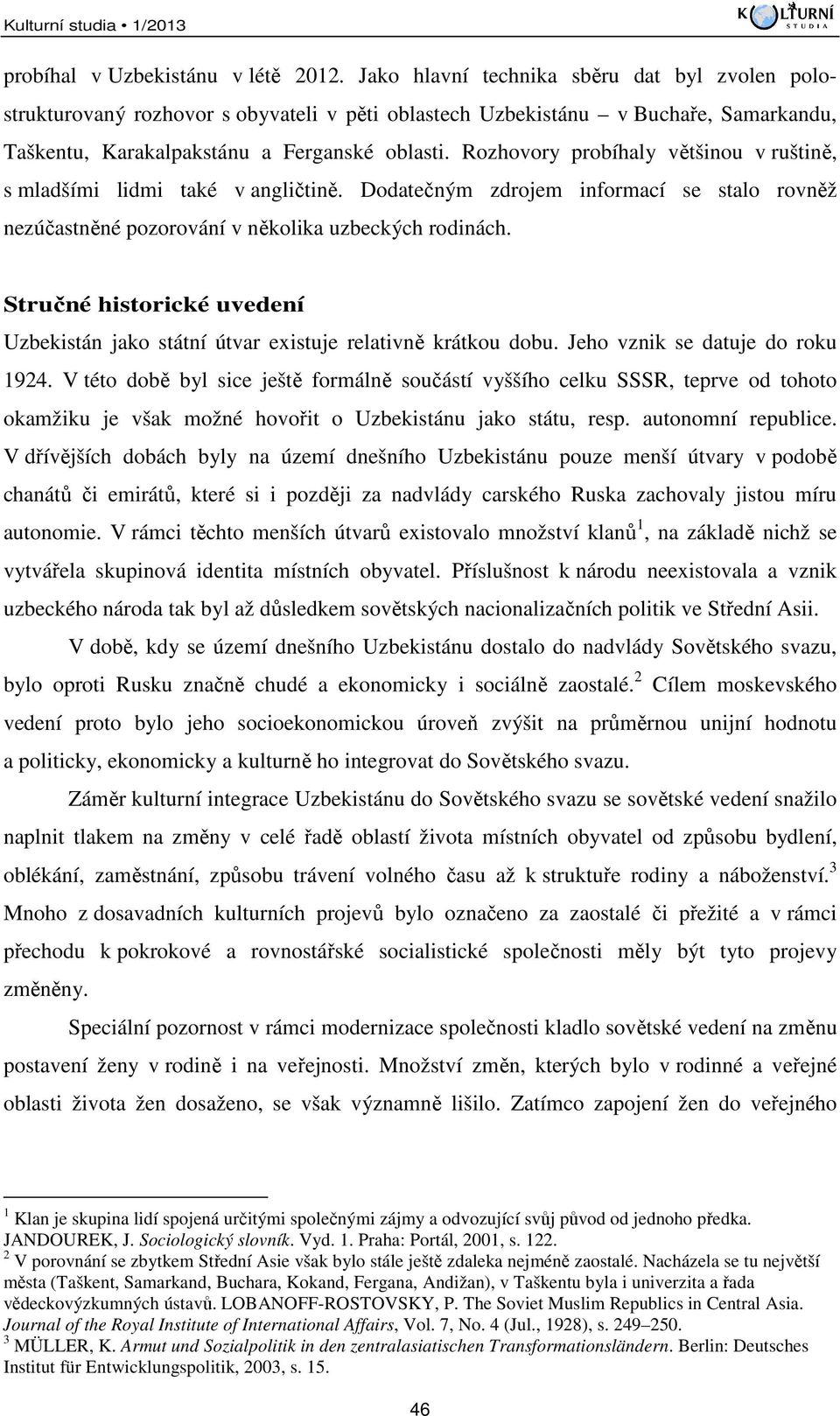 Rozhovory probíhaly většinou v ruštině, s mladšími lidmi také v angličtině. Dodatečným zdrojem informací se stalo rovněž nezúčastněné pozorování v několika uzbeckých rodinách.