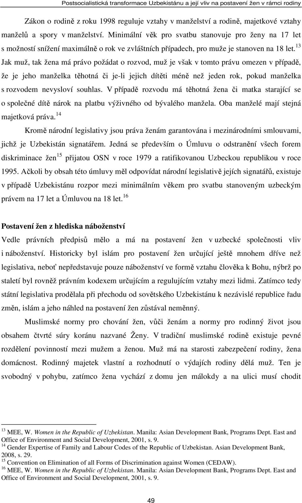 13 Jak muž, tak žena má právo požádat o rozvod, muž je však v tomto právu omezen v případě, že je jeho manželka těhotná či je-li jejich dítěti méně než jeden rok, pokud manželka s rozvodem nevysloví