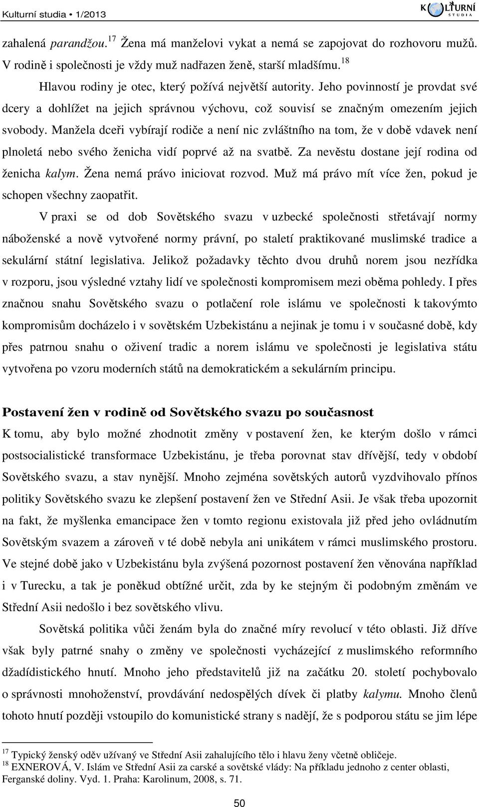 Manžela dceři vybírají rodiče a není nic zvláštního na tom, že v době vdavek není plnoletá nebo svého ženicha vidí poprvé až na svatbě. Za nevěstu dostane její rodina od ženicha kalym.