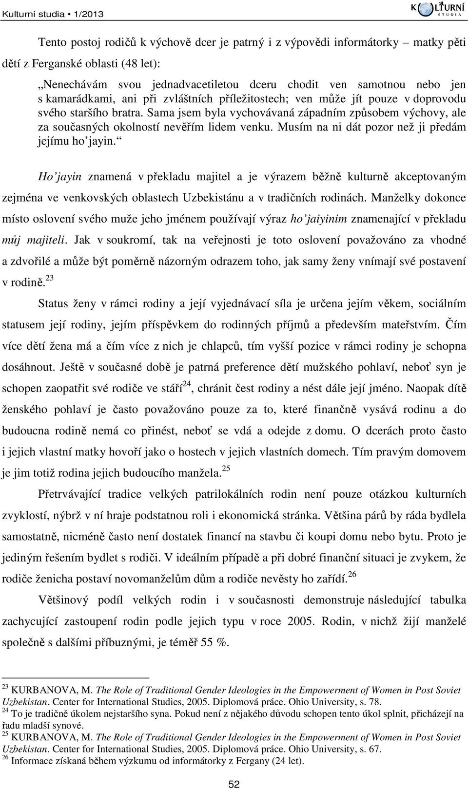 Sama jsem byla vychovávaná západním způsobem výchovy, ale za současných okolností nevěřím lidem venku. Musím na ni dát pozor než ji předám jejímu ho jayin.