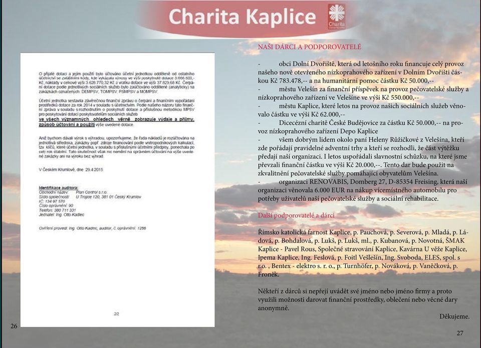 000,-- - městu Kaplice, které letos na provoz našich sociálních služeb věnovalo částku ve výši Kč 62.000,-- - Dicecézní charitě České Budějovice za částku Kč 50.