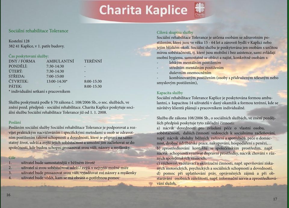 pracovníkem Služba poskytnutá podle 70 zákona č. 108/2006 Sb., o soc. službách, ve znění pozd. předpisů - sociální rehabilitace.