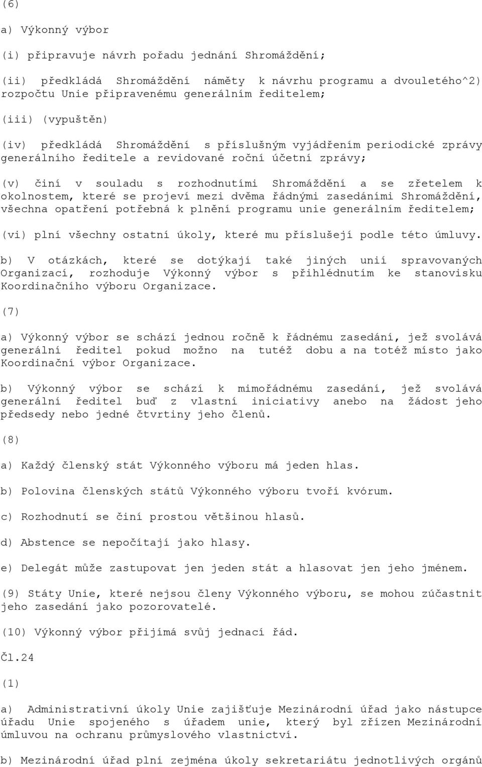 okolnostem, které se projeví mezi dvěma řádnými zasedáními Shromáždění, všechna opatření potřebná k plnění programu unie generálním ředitelem; (vi) plní všechny ostatní úkoly, které mu příslušejí