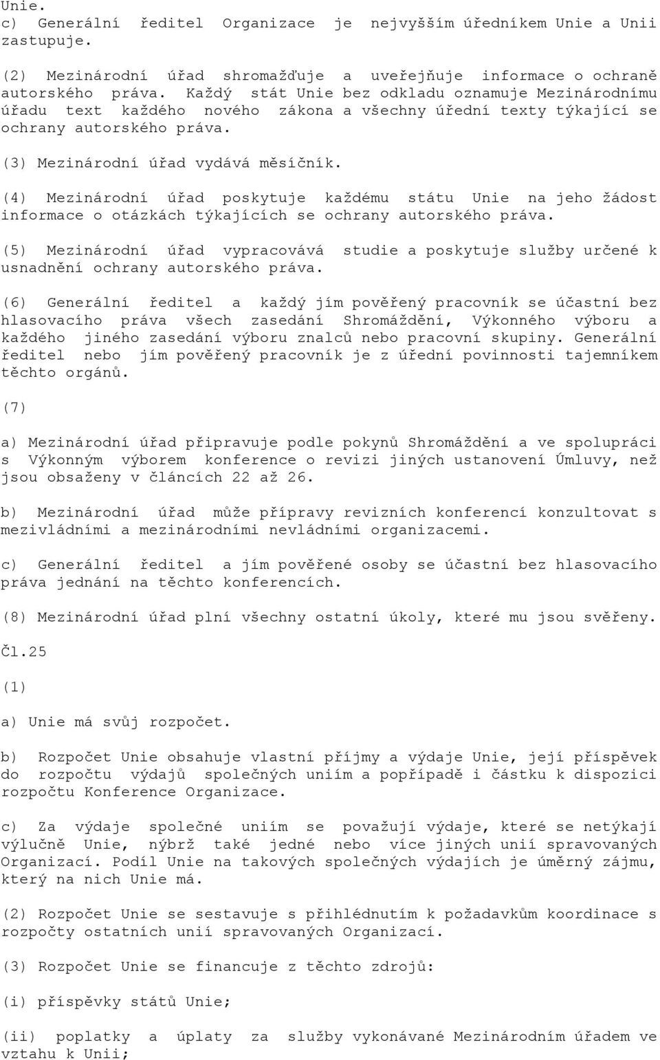 (4) Mezinárodní úřad poskytuje každému státu Unie na jeho žádost informace o otázkách týkajících se ochrany autorského práva.