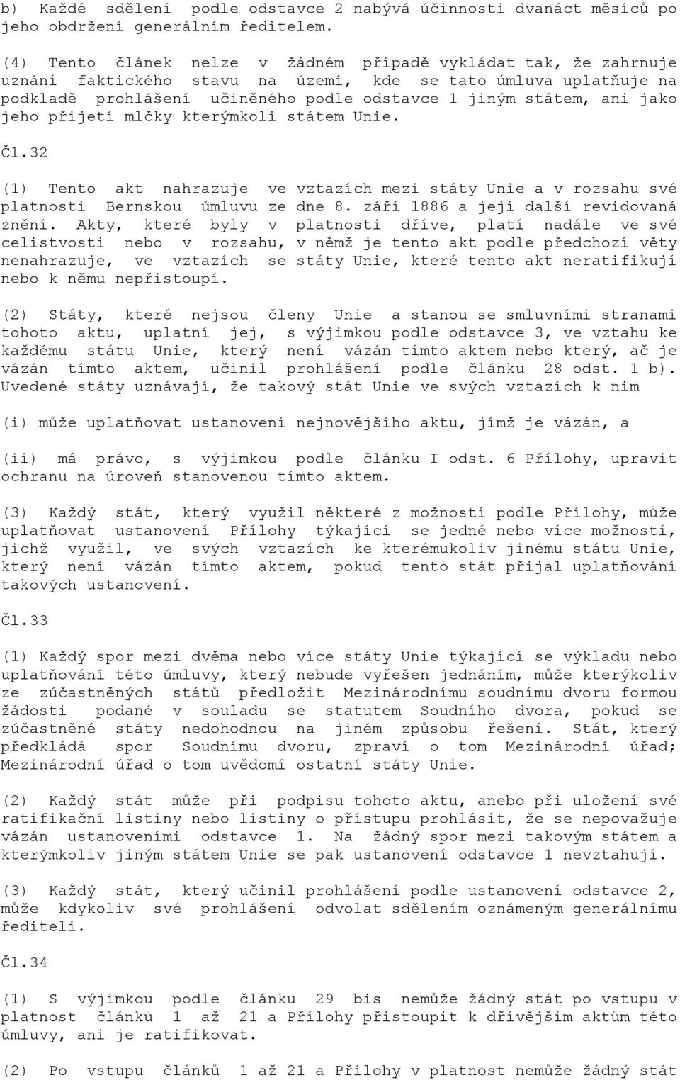 jako jeho přijetí mlčky kterýmkoli státem Unie. Čl.32 (1) Tento akt nahrazuje ve vztazích mezi státy Unie a v rozsahu své platnosti Bernskou úmluvu ze dne 8. září 1886 a její další revidovaná znění.