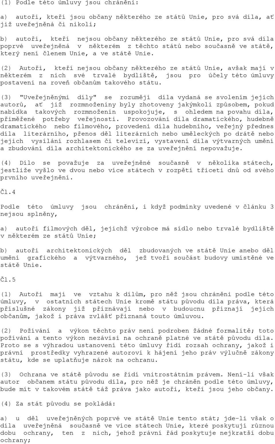 (2) Autoři, kteří nejsou občany některého ze států Unie, avšak mají v některém z nich své trvalé bydliště, jsou pro účely této úmluvy postaveni na roveň občanům takového státu.