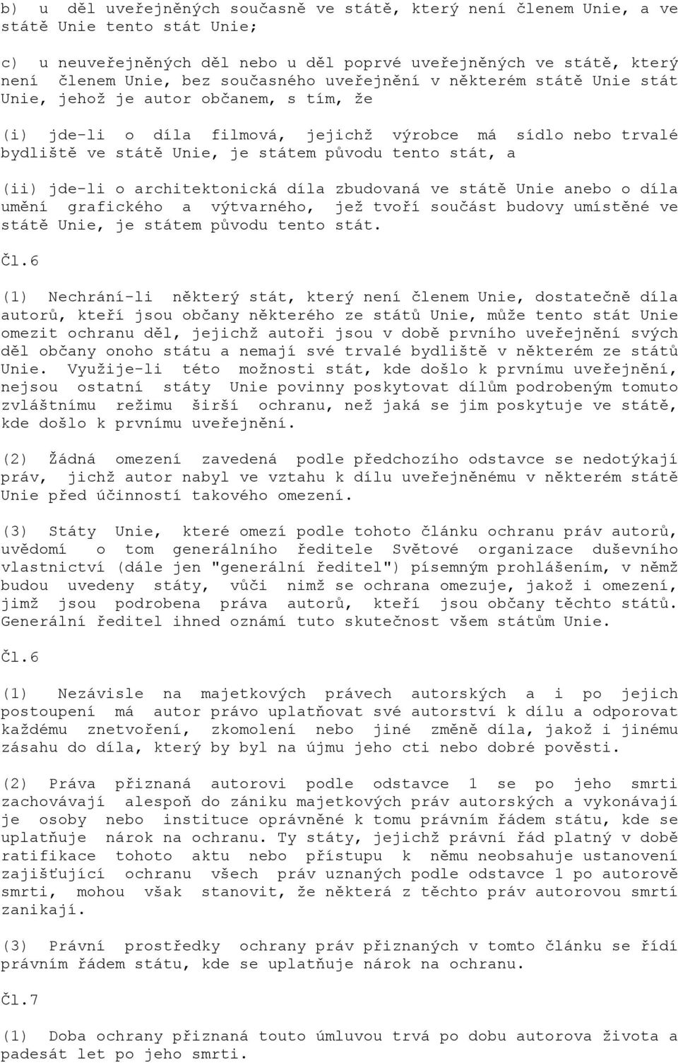 stát, a (ii) jde-li o architektonická díla zbudovaná ve státě Unie anebo o díla umění grafického a výtvarného, jež tvoří součást budovy umístěné ve státě Unie, je státem původu tento stát. Čl.