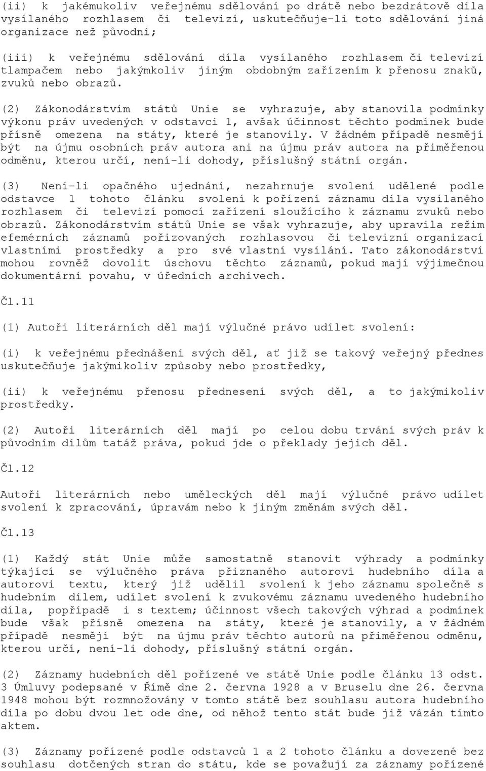 (2) Zákonodárstvím států Unie se vyhrazuje, aby stanovila podmínky výkonu práv uvedených v odstavci 1, avšak účinnost těchto podmínek bude přísně omezena na státy, které je stanovily.