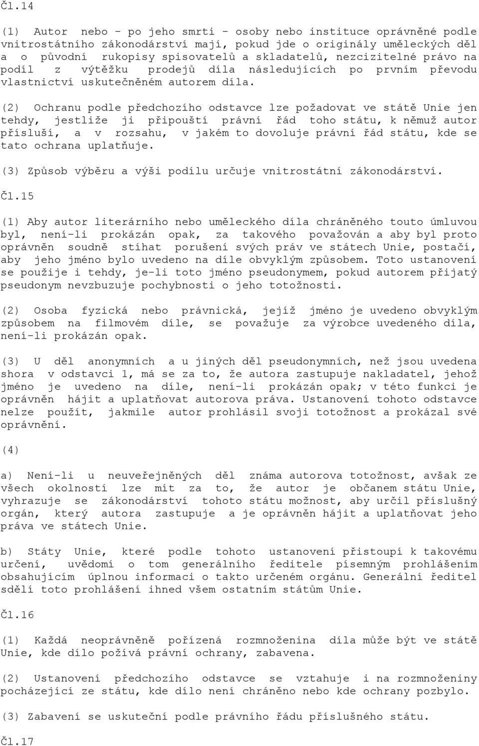 (2) Ochranu podle předchozího odstavce lze požadovat ve státě Unie jen tehdy, jestliže ji připouští právní řád toho státu, k němuž autor přísluší, a v rozsahu, v jakém to dovoluje právní řád státu,