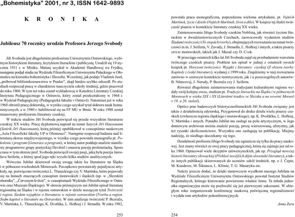 Maturê uzyska³ w Akademii Handlowej we Frýdku, nastêpnie podj¹³ studia na Wydziale Filozoficznym Uniwersytetu Palackiego w O³omuñcu na kierunku bohemistyka i filozofia.