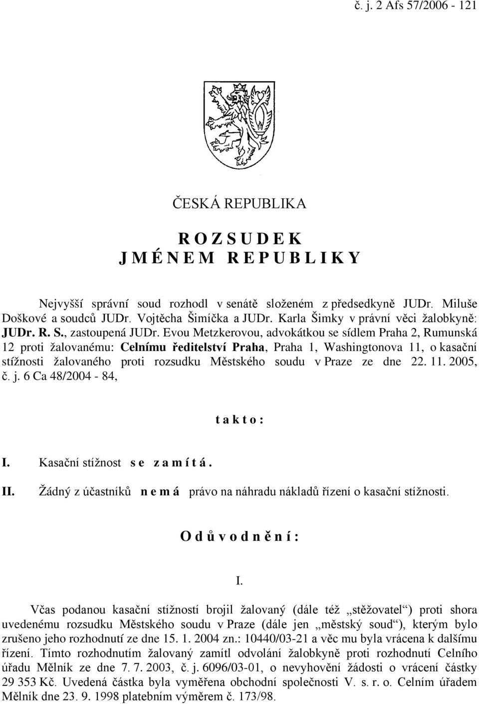 Evou Metzkerovou, advokátkou se sídlem Praha 2, Rumunská 12 proti žalovanému: Celnímu ředitelství Praha, Praha 1, Washingtonova 11, o kasační stížnosti žalovaného proti rozsudku Městského soudu v