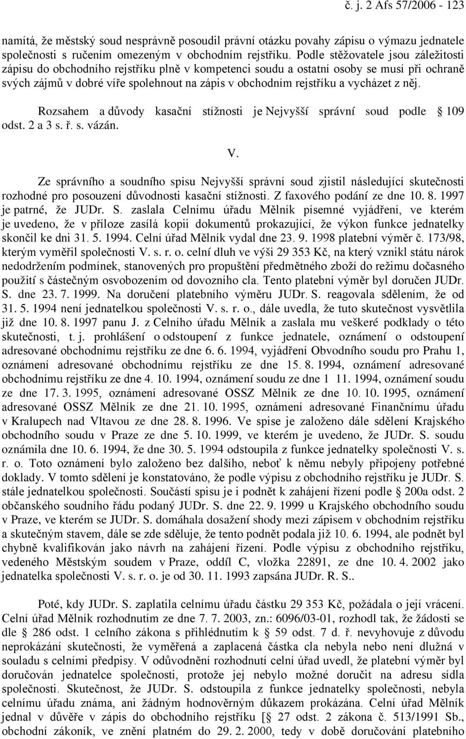 vycházet z něj. Rozsahem a důvody kasační stížnosti je Nejvyšší správní soud podle 109 odst. 2 a 3 s. ř. s. vázán. V.