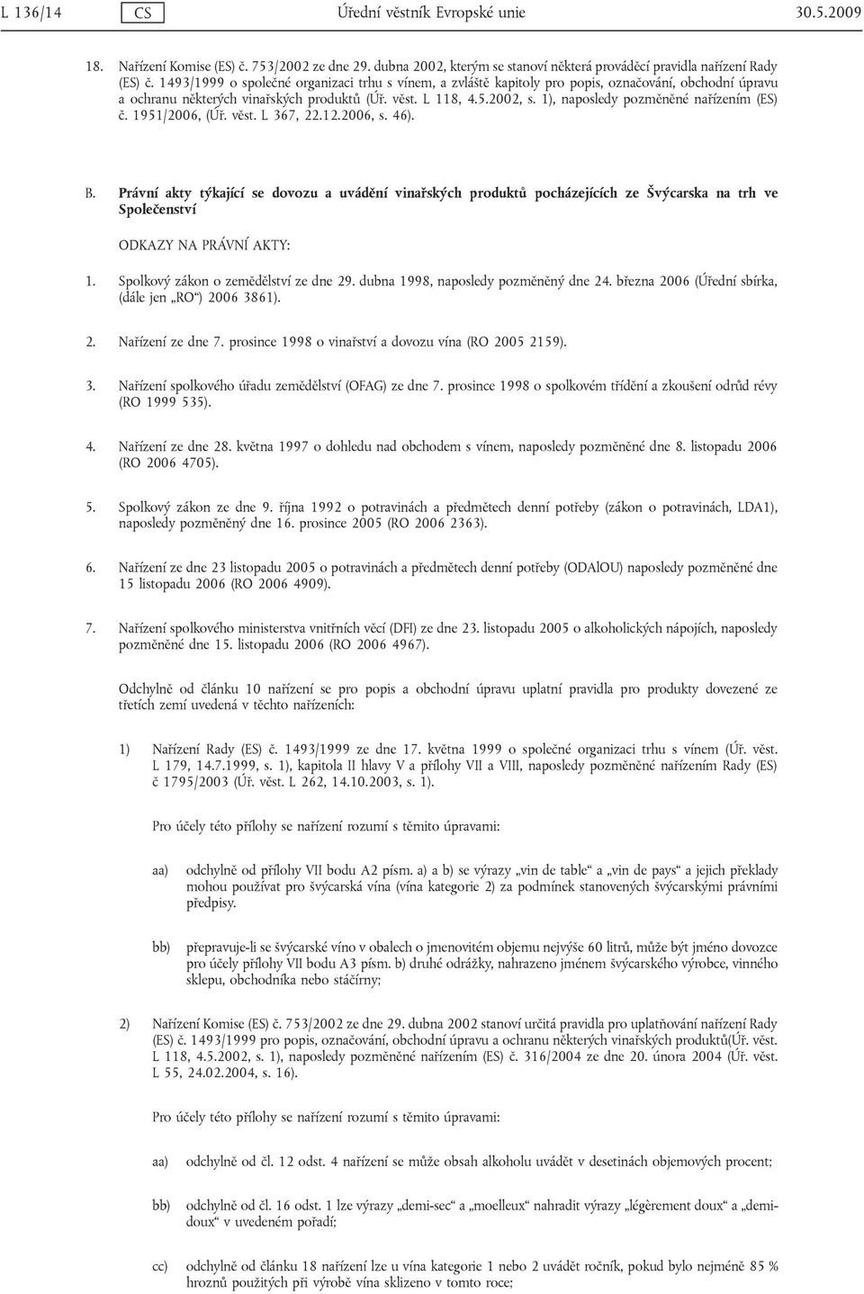 1), naposledy pozměněné nařízením (ES) č. 1951/2006, (Úř. věst. L 367, 22.12.2006, s. 46). B.