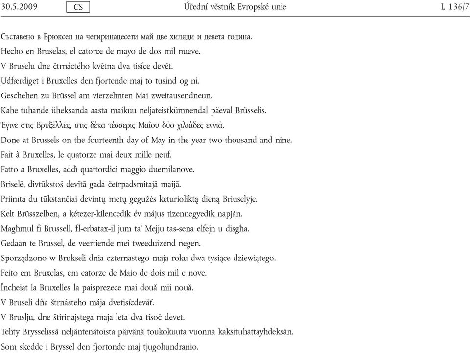 Kahe tuhande üheksanda aasta maikuu neljateistkümnendal päeval Brüsselis. Έγινε στις Βρυξέλλες, στις δέκα τέσσερις Μαΐου δύο χιλιάδες εννιά.