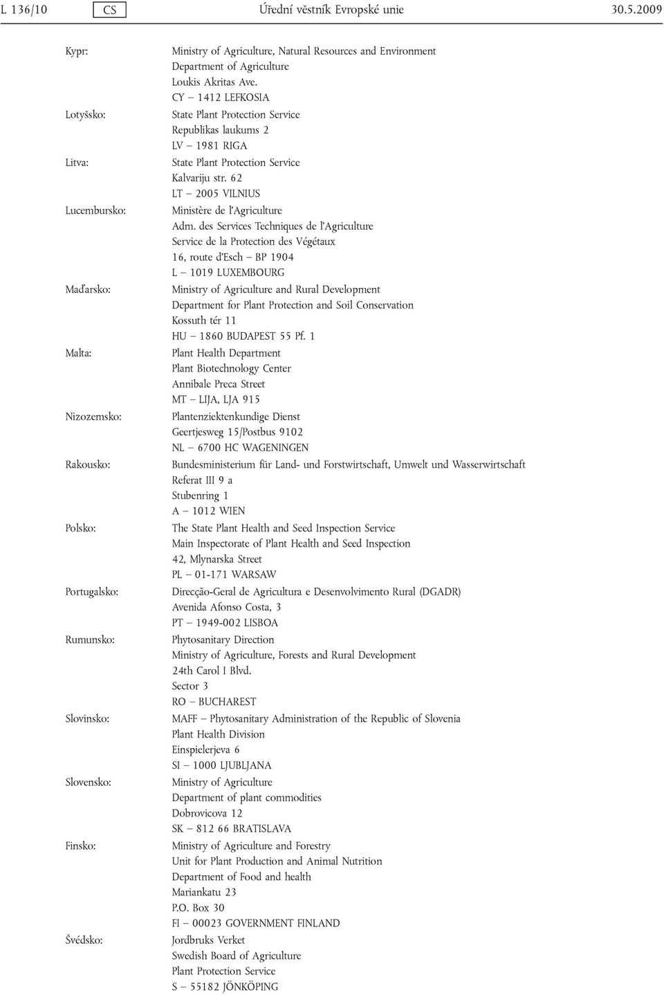 Environment Department of Agriculture Loukis Akritas Ave. CY 1412 LEFKOSIA State Plant Protection Service Republikas laukums 2 LV 1981 RIGA State Plant Protection Service Kalvariju str.