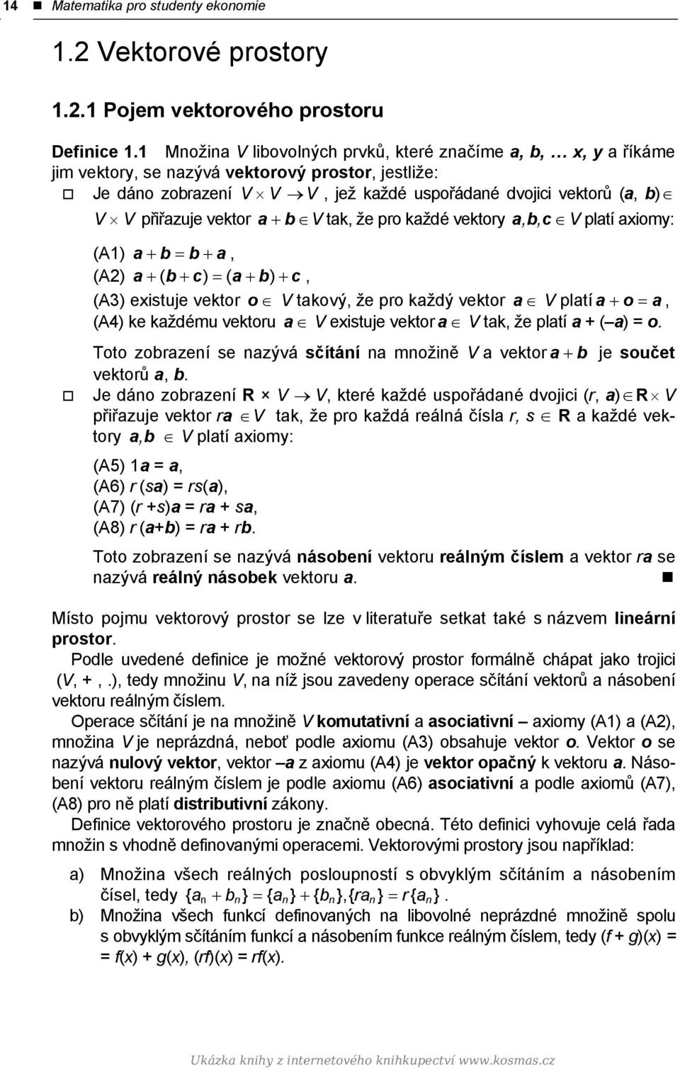 vektor a + b V tak, že pro každé vektory a, b, c V platí axiomy: (A1) a + b = b + a, (A2) a + ( b + c) = ( a + b) + c, (A3) existuje vektor o V takový, že pro každý vektor a V platí a + o = a, (A4)