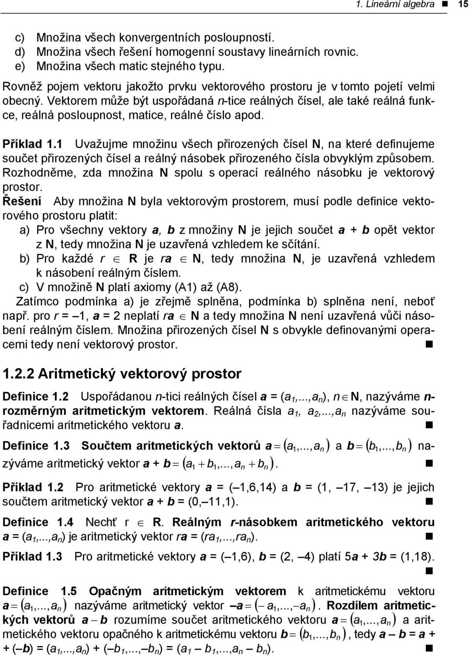 Vektorem může být uspořádaná n-tice reálných čísel, ale také reálná funkce, reálná posloupnost, matice, reálné číslo apod. Příklad 1.