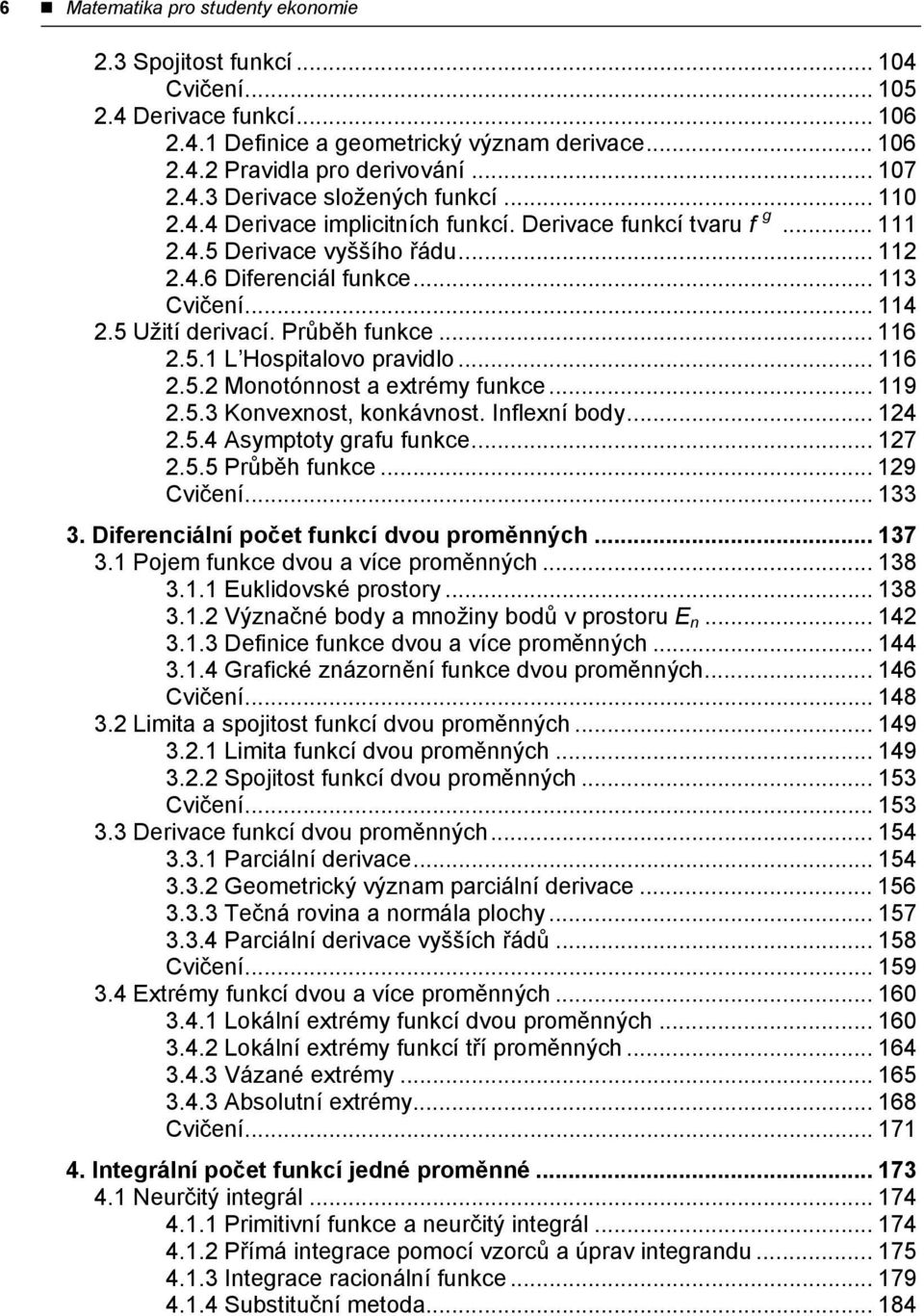 5.1 L Hospitalovo pravidlo... 116 2.5.2 Monotónnost a extrémy funkce... 119 2.5.3 Konvexnost, konkávnost. Inflexní body... 124 2.5.4 Asymptoty grafu funkce... 127 2.5.5 Průběh funkce... 129 Cvičení.