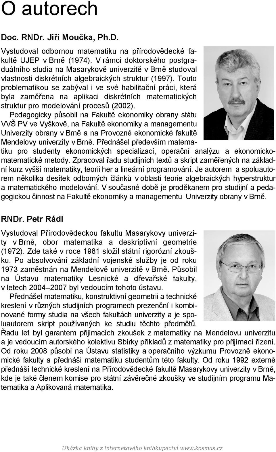 Touto problematikou se zabýval i ve své habilitační práci, která byla zaměřena na aplikaci diskrétních matematických struktur pro modelování procesů (2002).