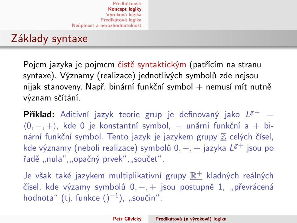 Příklad: Aditivní jazyk teorie grup je definovaný jako L g+ = 0,,+,kde0jekonstantnísymbol, unárnífunkčnía+binární funkční symbol.