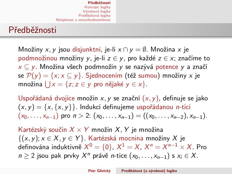 Uspořádanádvojicemnožinx,yseznační (x,y),definujesejako (x,y) = {x,{x,y}}.indukcídefinujemeuspořádanoun-tici (x 0,...,x n 1 )pron >2: (x 0,.