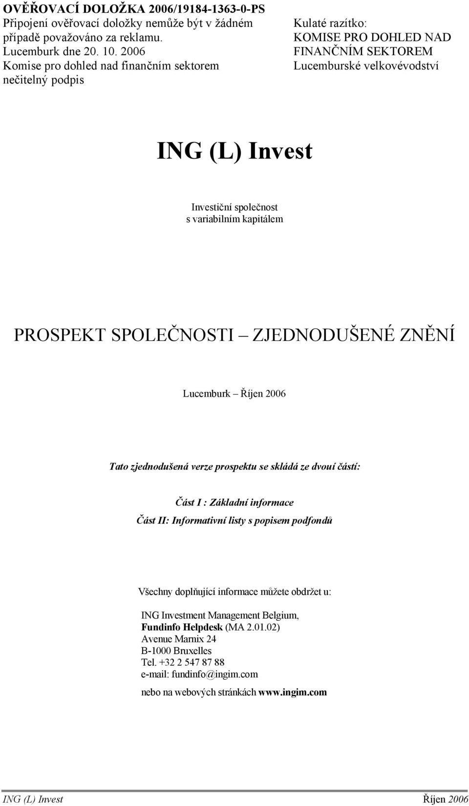 kapitálem PROSPEKT SPOLEČNOSTI ZJEDNODUŠENÉ ZNĚNÍ Lucemburk Říjen 26 Tato zjednodušená verze prospektu se skládá ze dvouí částí: Část I : Základní informace Část II: Informativní listy s