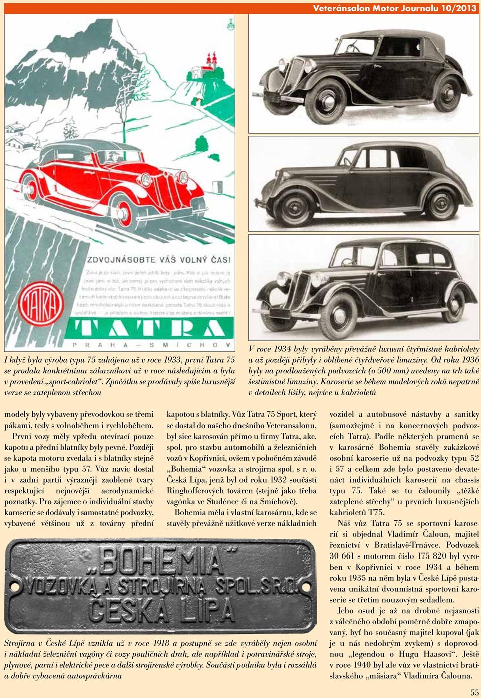 Od roku 1936 byly na prodloužených podvozcích (o 500 mm) uvedeny na trh také šestimístné limuzíny.