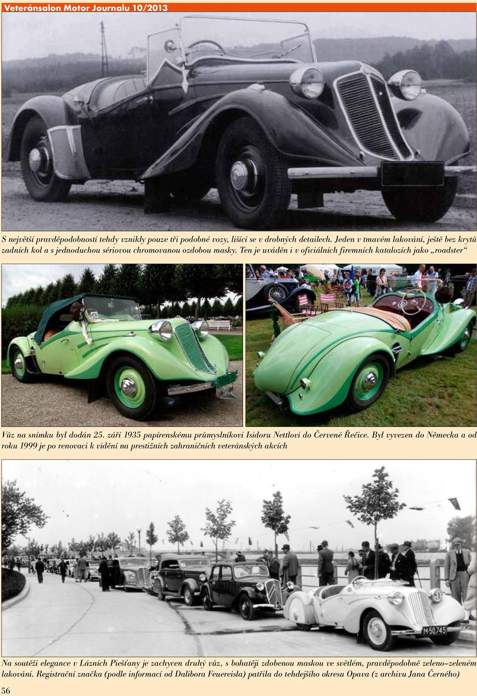 Ten je uváděn i v oficiálních firemních katalozích jako roadster Vůz na snímku byl dodán 25. září 1935 papírenskému průmyslníkovi Isidoru Nettlovi do Červené Řečice.