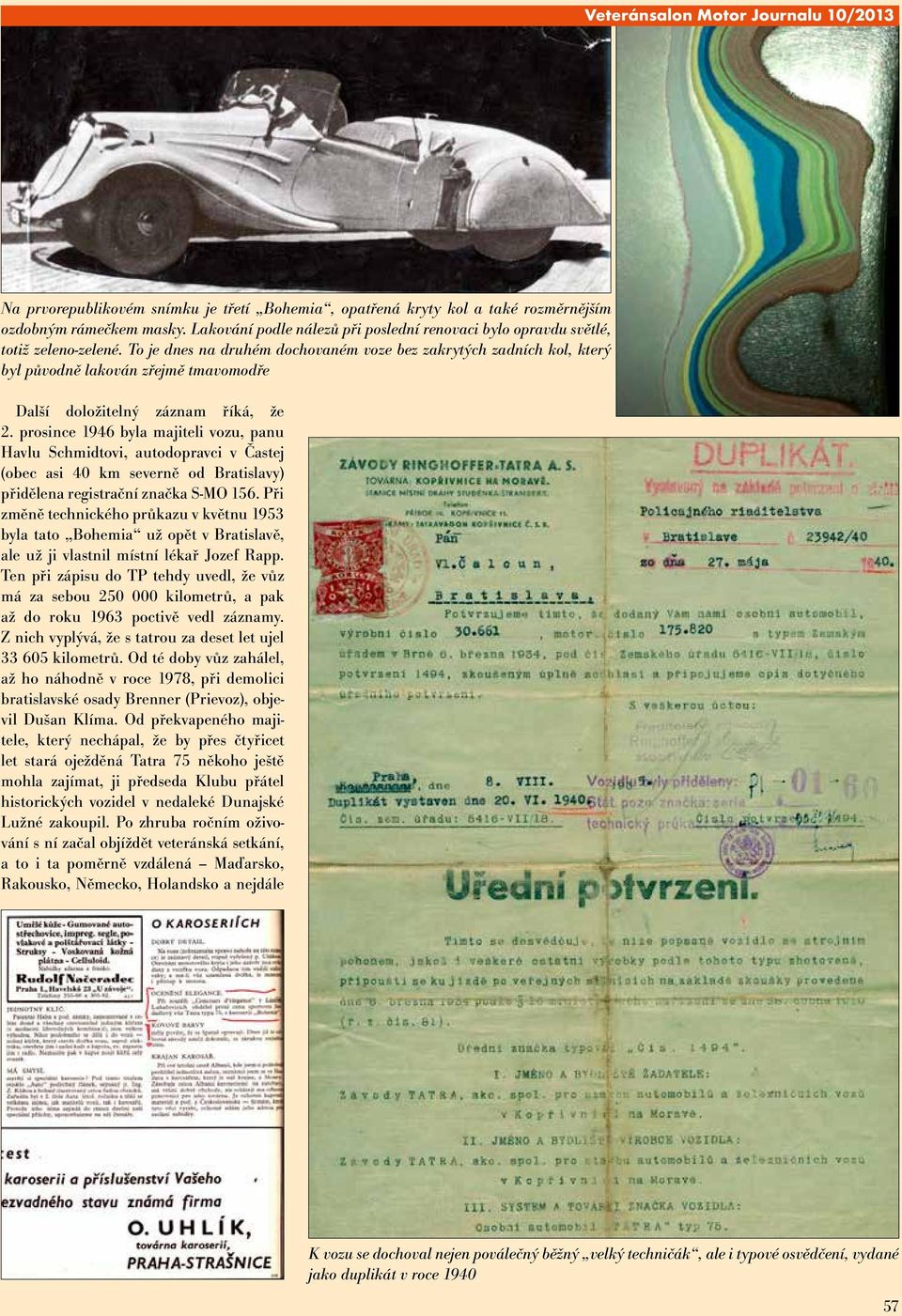 prosince 1946 byla majiteli vozu, panu Havlu Schmidtovi, autodopravci v Častej (obec asi 40 km severně od Bratislavy) přidělena registrační značka S-MO 156.