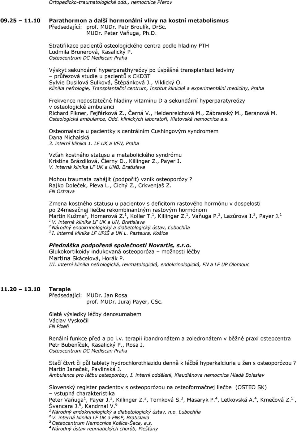 Výskyt sekundární hyperparathyreózy po úspěšné transplantaci ledviny průřezová studie u pacientů s CKD3T Sylvie Dusilová Sulková, Štěpánková J., Viklický O.