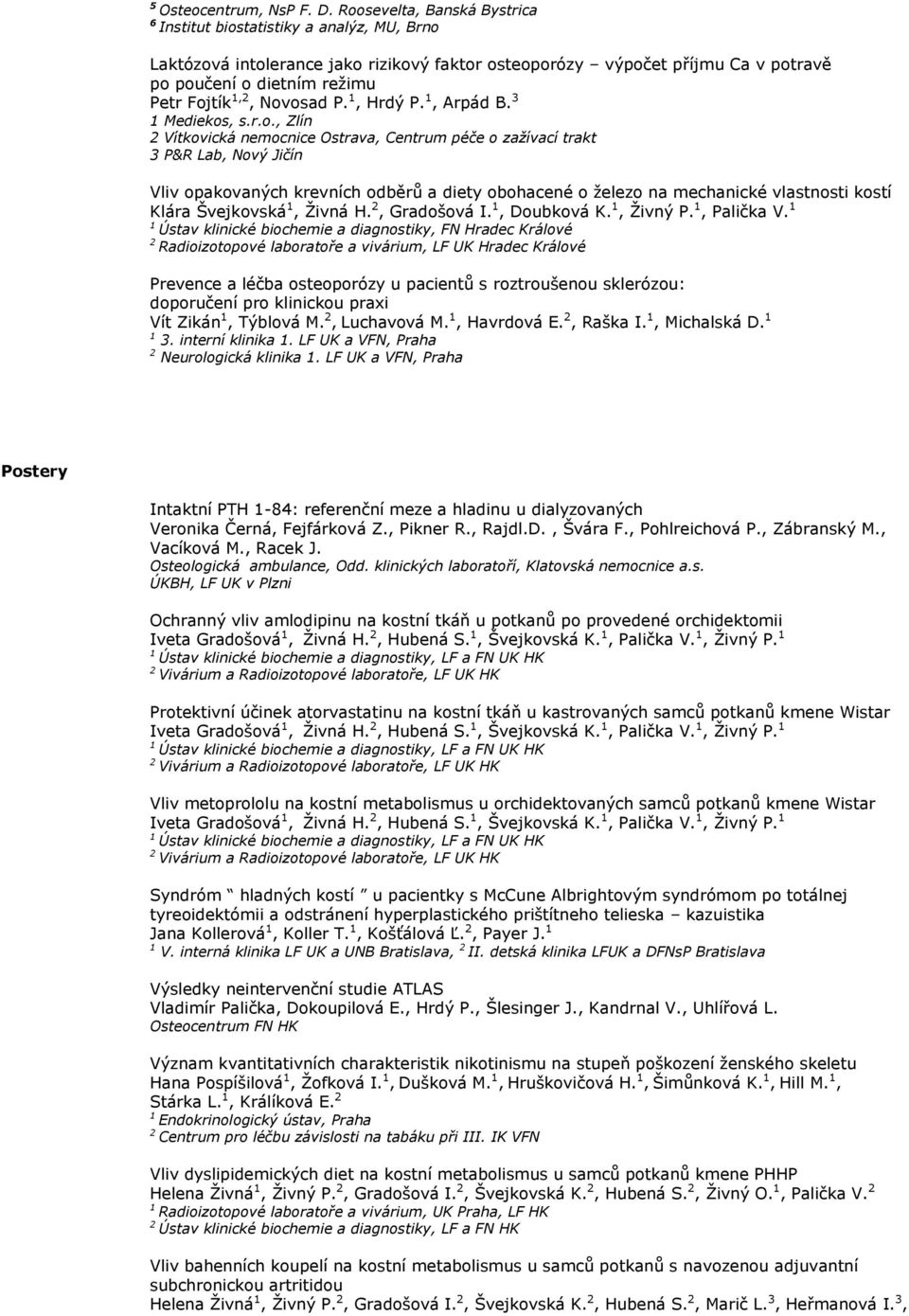 Novosad P., Hrdý P., Arpád B. 3 Mediekos, s.r.o., Zlín Vítkovická nemocnice Ostrava, Centrum péče o zažívací trakt 3 P&R Lab, Nový Jičín Vliv opakovaných krevních odběrů a diety obohacené o ţelezo na