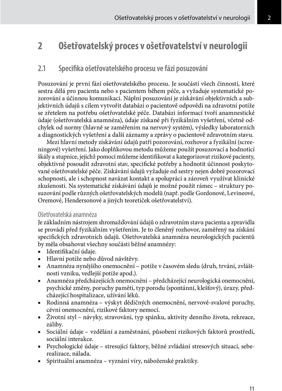 Je součástí všech činností, které sestra dělá pro pacienta nebo s pacientem během péče, a vyžaduje systematické pozorování a účinnou komunikaci.