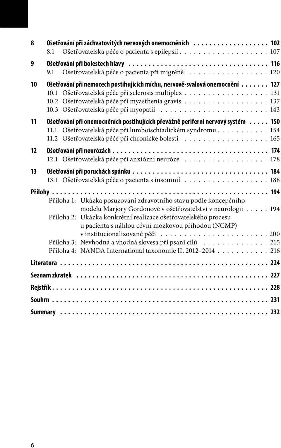 ................. 131 10.2 Ošetřovatelská péče při myasthenia gravis.................. 137 10.3 Ošetřovatelská péče při myopatii.