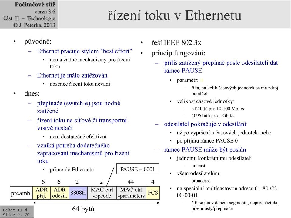 transportní vrstvě nestačí není dostatečně efektivní vzniká potřeba dodatečného zapracování mechanismů pro řízení toku přímo do Ethernetu PAUSE = 0001 6 6 2 2 44 4 preamb. ADR ADR příj. odesil.