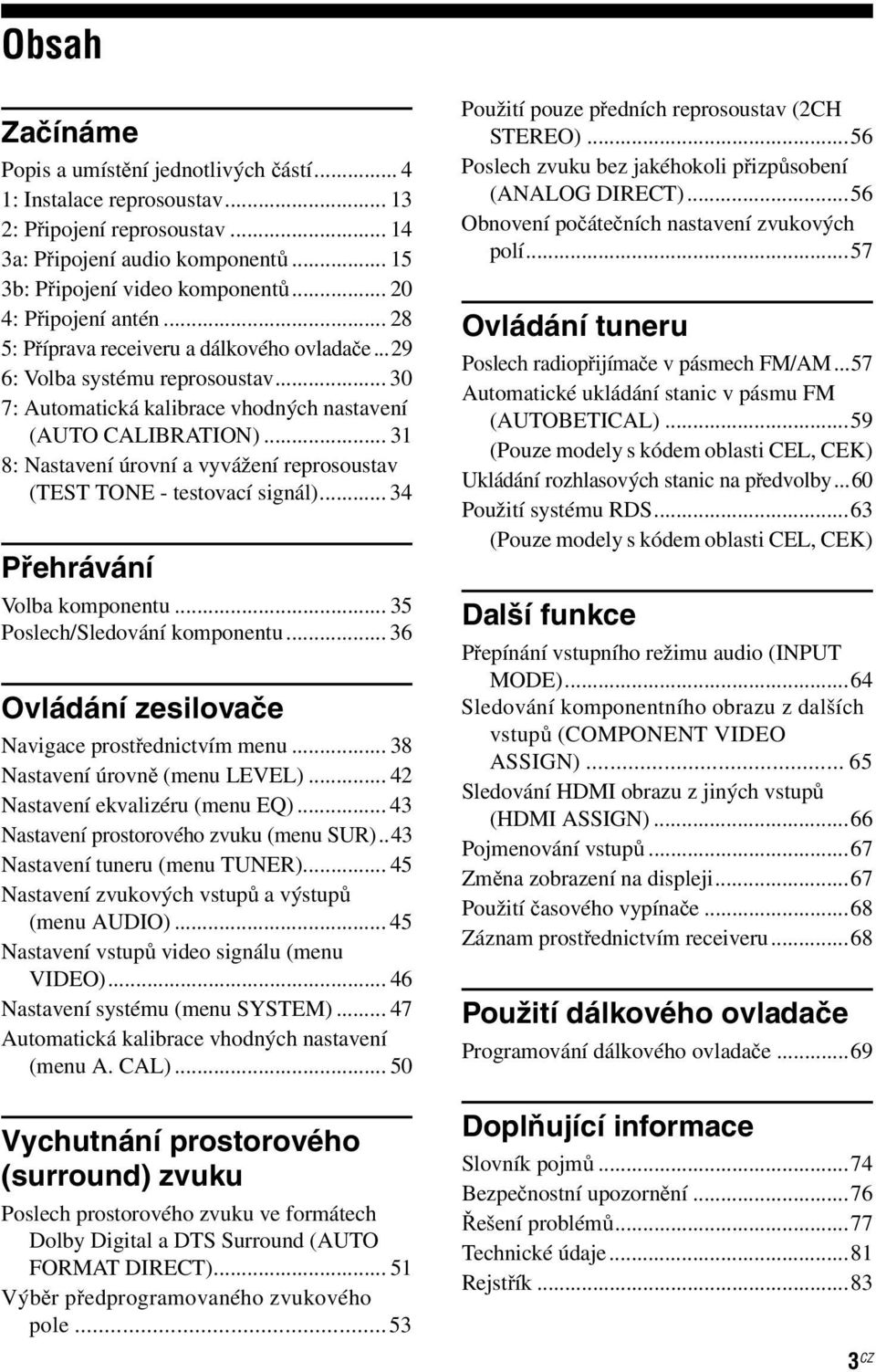 .. 31 8: Nastavení úrovní a vyvážení reprosoustav (TEST TONE - testovací signál)... 34 Přehrávání Volba komponentu... 35 Poslech/Sledování komponentu.