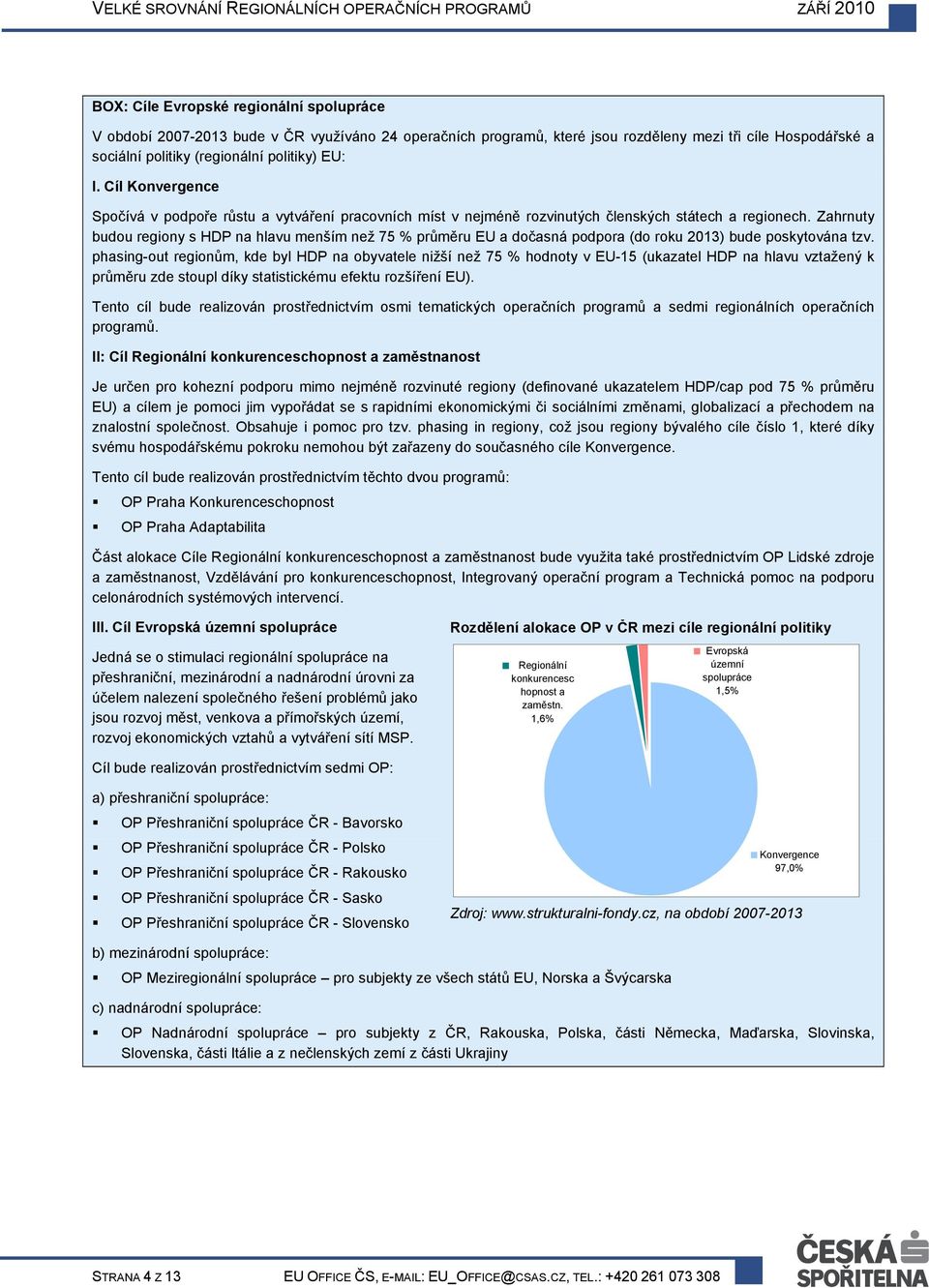 Zahrnuty budou regiony s HDP na hlavu menším než 75 % průměru EU a dočasná podpora (do roku 2013) bude poskytována tzv.