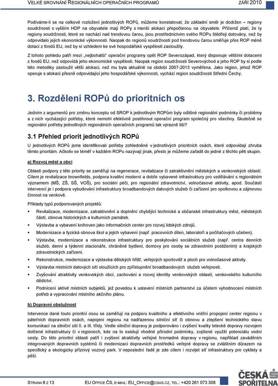 Naopak do regionů soudržnosti pod trendovou čarou směřuje přes méně dotací z fondů EU, než by si vzhledem ke své hospodářské vyspělosti zasloužily.