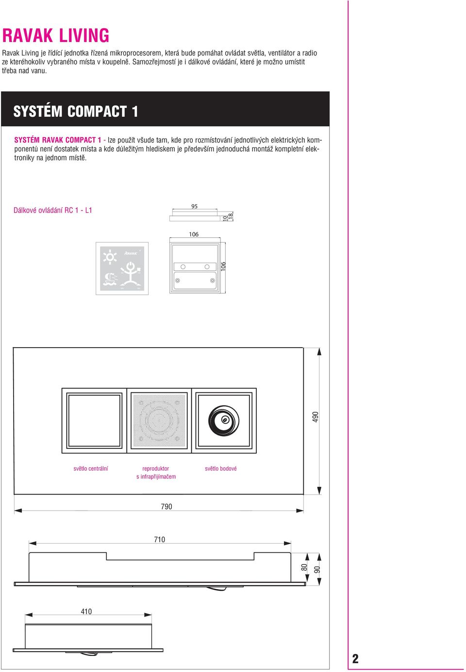 SYSTÉM COMPACT 1 SYSTÉM RAVAK COMPACT 1 lze použít všude tam, kde pro rozmístování jednotlivých elektrických kom ponentů není dostatek místa a kde