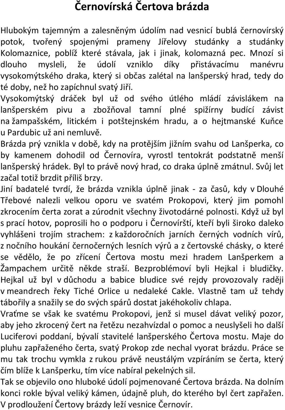 Vysokomýtský dráček byl už od svého útlého mládí závislákem na lanšperském pivu a zbožňoval tamní plné spižírny budící závist na žampašském, litickém i potštejnském hradu, a o hejtmanské Kuňce u