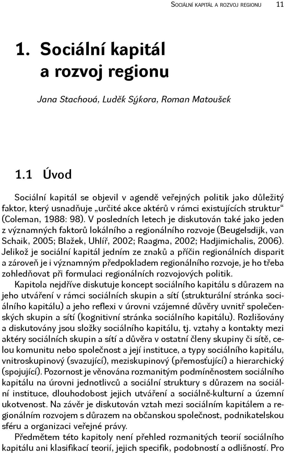 V posledních letech je diskutován také jako jeden z významných faktorů lokálního a regionálního rozvoje (Beugelsdijk, van Schaik, 2005; Blažek, Uhlíř, 2002; Raagma, 2002; Hadjimichalis, 2006).