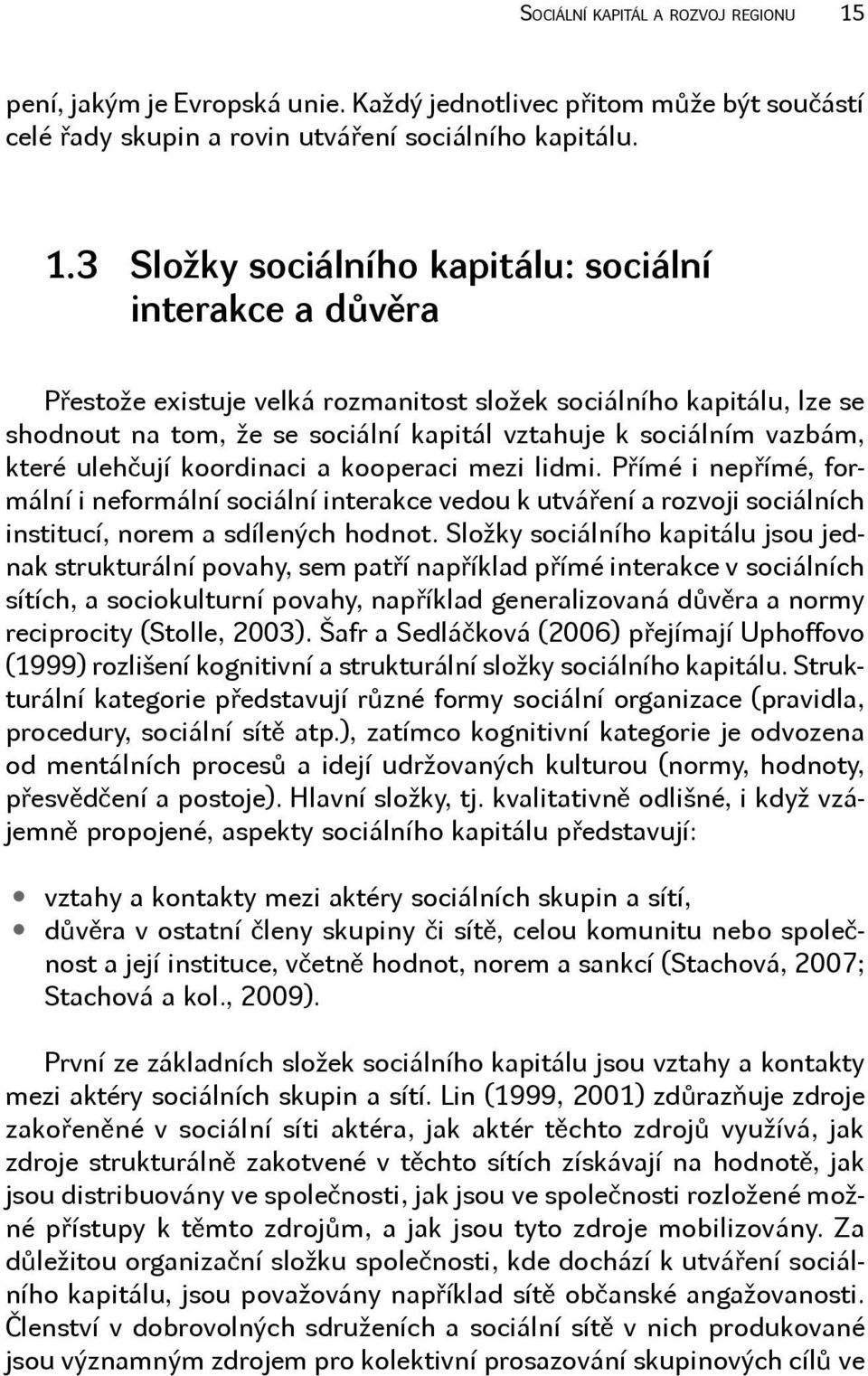 3 Složky sociálního kapitálu: sociální interakce a důvěra Přestože existuje velká rozmanitost složek sociálního kapitálu, lze se shodnout na tom, že se sociální kapitál vztahuje k sociálním vazbám,