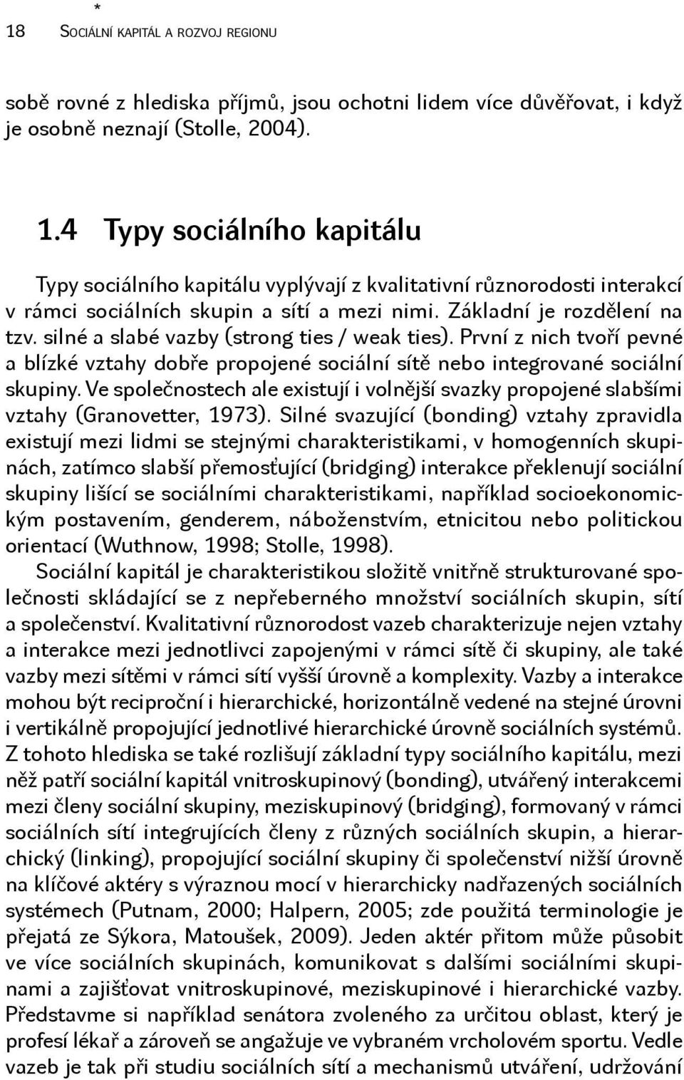 Ve společnostech ale existují i volnější svazky propojené slabšími vztahy (Granovetter, 1973).