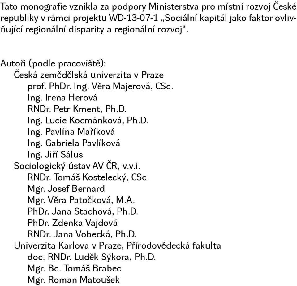 D. Ing. Pavlína Maříková Ing. Gabriela Pavlíková Ing. Jiří Sálus Sociologický ústav AV ČR, v.v.i. RNDr. Tomáš Kostelecký, CSc. Mgr. Josef Bernard Mgr. Věra Patočková, M.A. PhDr.