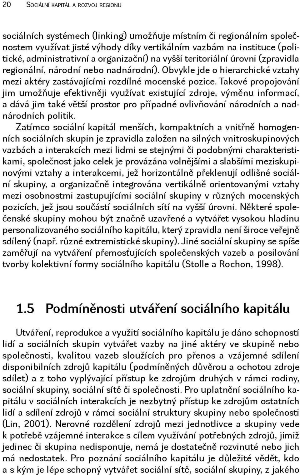 Takové propojování jim umožňuje efektivněji využívat existující zdroje, výměnu informací, a dává jim také větší prostor pro případné ovlivňování národních a nadnárodních politik.