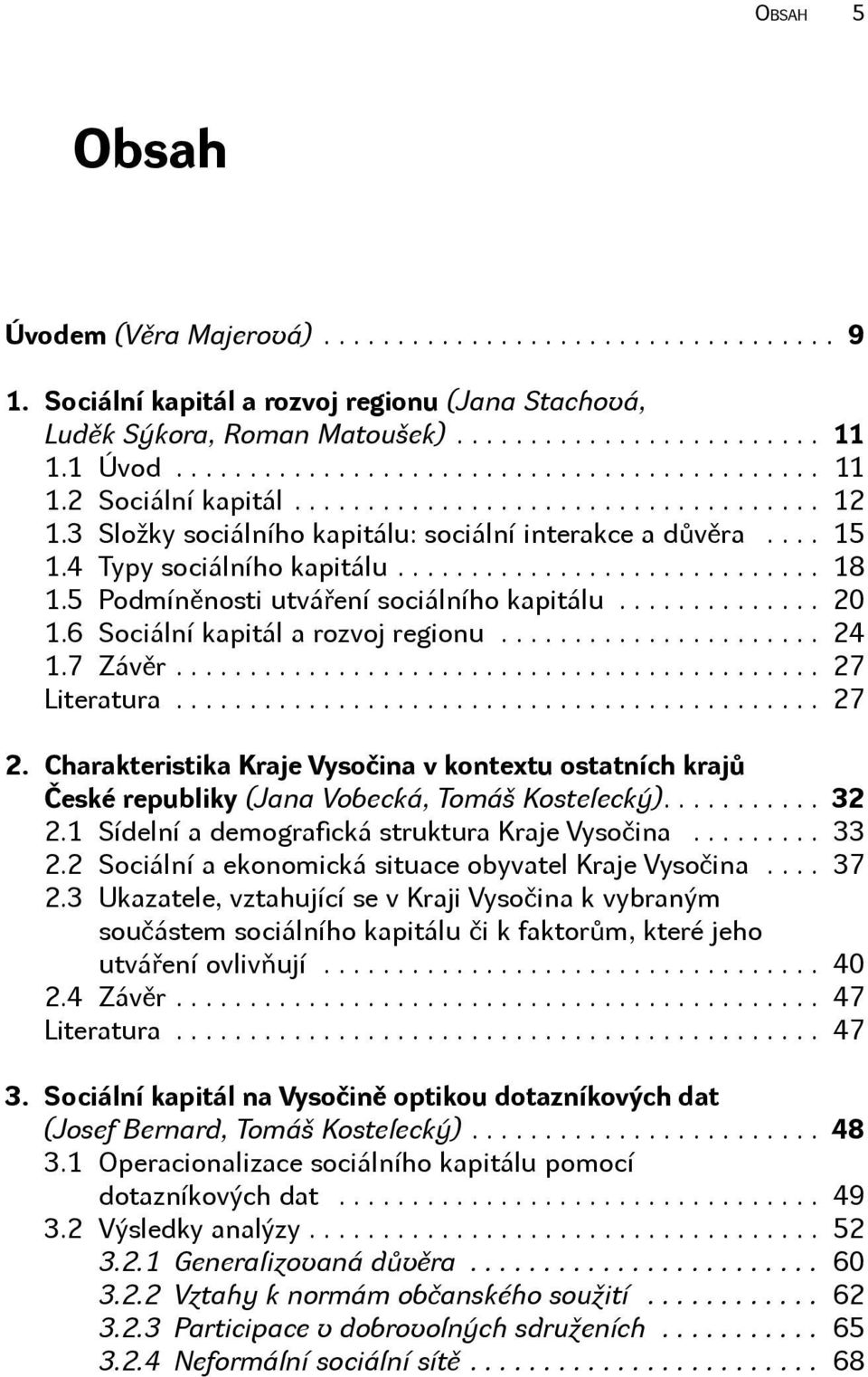 7 Závěr.... 27 Literatura... 27 2. Charakteristika Kraje Vysočina v kontextu ostatních krajů České republiky (Jana Vobecká, Tomáš Kostelecký).... 32 2.